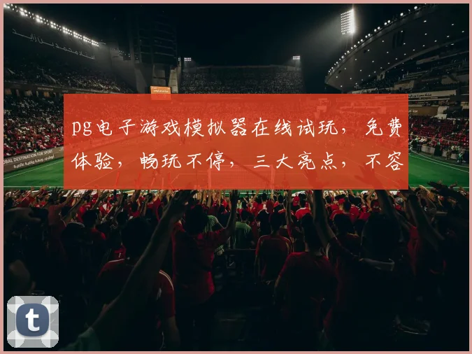 pg电子游戏模拟器在线试玩，免费体验，畅玩不停，三大亮点，不容错过，