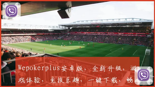 Wepokerplus安卓版，全新升级，游戏体验，竞技乐趣，一键下载，畅享三重惊喜，不容错过